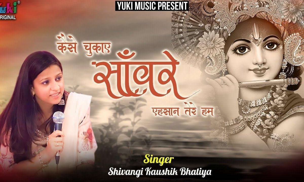 कैसे चुकाएं सांवरे एहसान तेरे हम भजन Lyrics, Video, Bhajan, Bhakti Songs