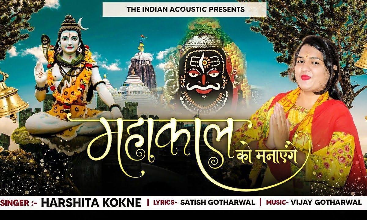 महाकाल को मनाएंगे भोलेनाथ को मनाएंगे Lyrics, Video, Bhajan, Bhakti Songs