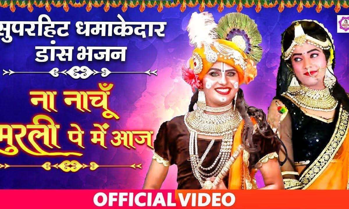 न नाचू मुरली पे मैं आज | Lyrics, Video | Krishna Bhajans