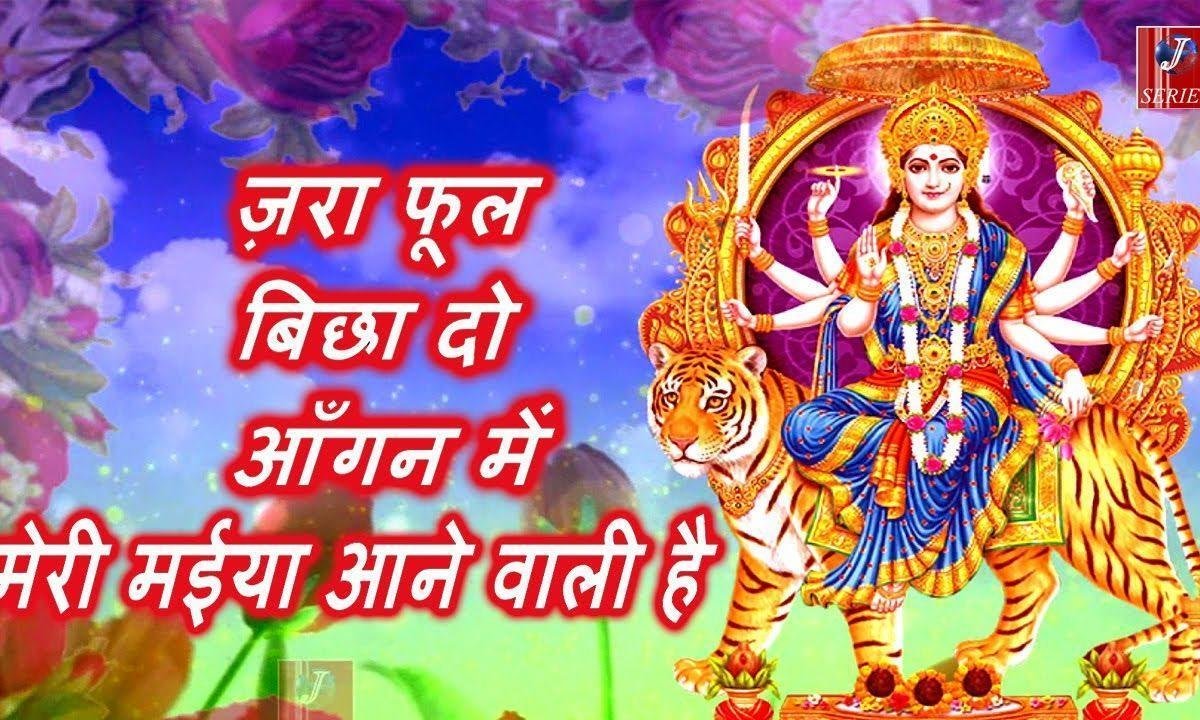 जरा फुल बिछादो आँगन में मेरी मैया आने वाली है | Lyrics, Video | Durga Bhajans