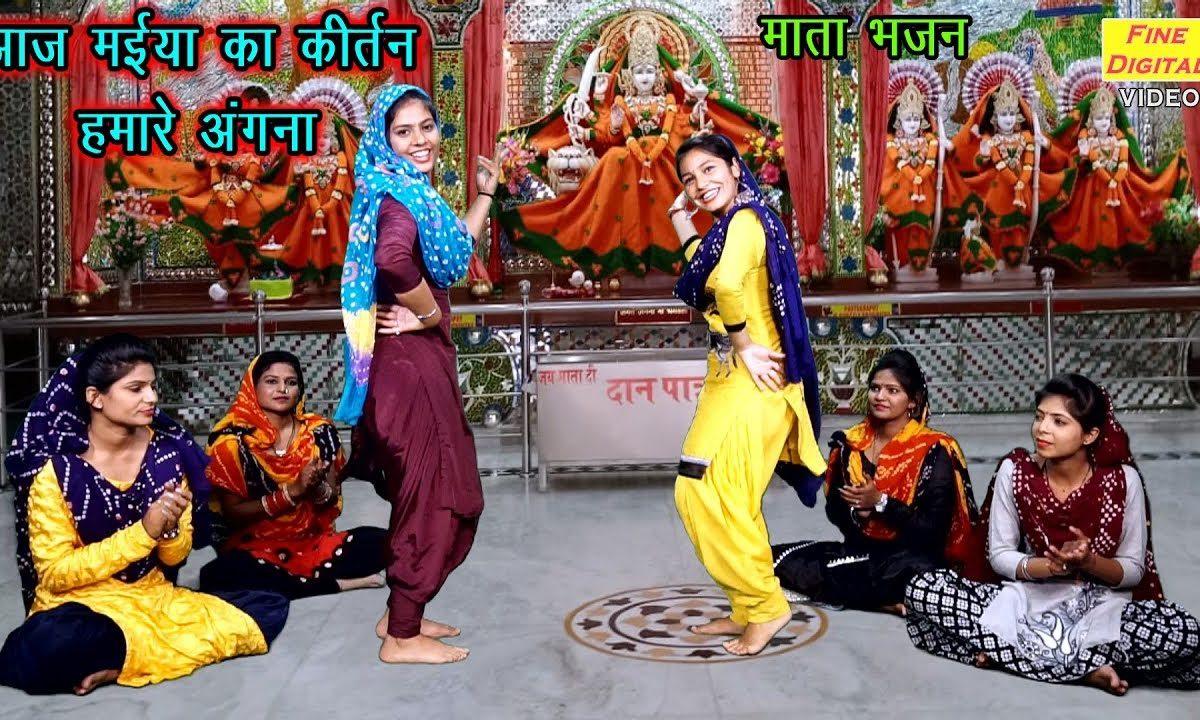 आज मईया का कीर्तन हमारे अँगना | Lyrics, Video | Durga Bhajans