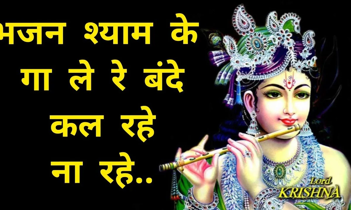 भजन श्याम के गा ले रे बन्दे कल रहे ना रहे Lyrics, Video, Bhajan, Bhakti Songs
